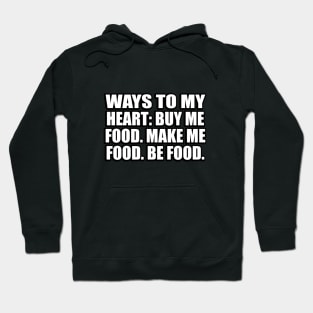 Ways to my heart. Buy me food. Make me food. Be food Hoodie